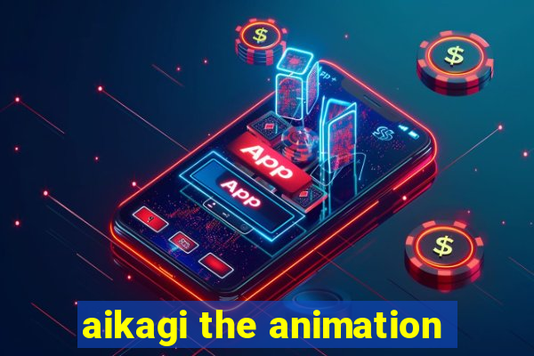 aikagi the animation